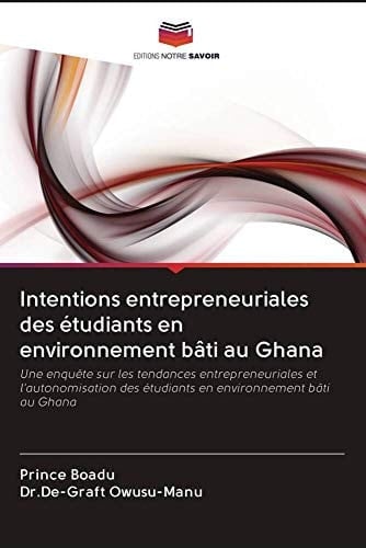 Intentions entrepreneuriales des étudiants en environnement bâti au Ghana: Une enquête sur les tendances entrepreneuriales et l'autonomisation des ... environnement bâti au Ghana (French Edition)