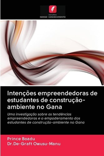 Intenções empreendedoras de estudantes de construção-ambiente no Gana: Uma investigação sobre as tendências empreendedoras e o empoderamento dos ... no Gana (Portuguese Edition)