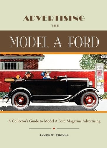 Advertising the Model A Ford A Collector's Guide to Model A Ford Magazine Advertising