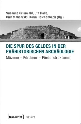 Die Spur des Geldes in der Prähistorischen Archäologie Mäzene – Förderer – Förderstrukturen