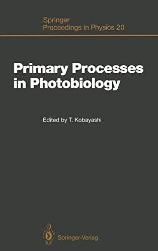 Primary Processes in Photobiology: Proceedings of the 12th Taniguchi Symposium, Fujiyoshida, Yamanashi Prefecture, Japan, December 7–12, 1986 (Springer Proceedings in Physics)