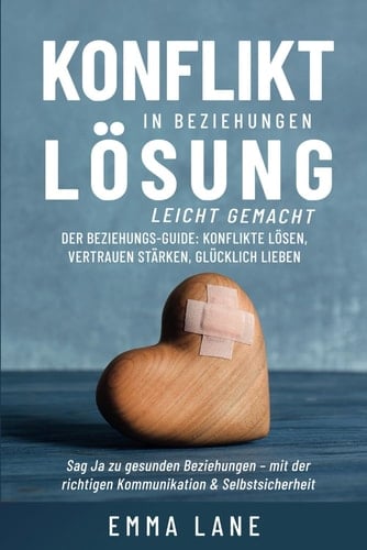 Konfliktlösung in Beziehungen leicht gemacht: Der Beziehungs-Guide: Konflikte lösen, Vertrauen stärken, glücklich lieben (German Edition)