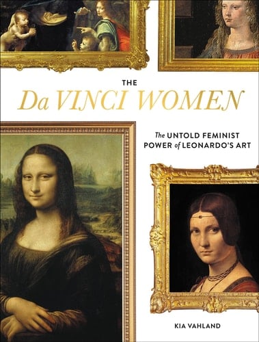 The Da Vinci Women The Untold Feminist Power of Leonardo's Art