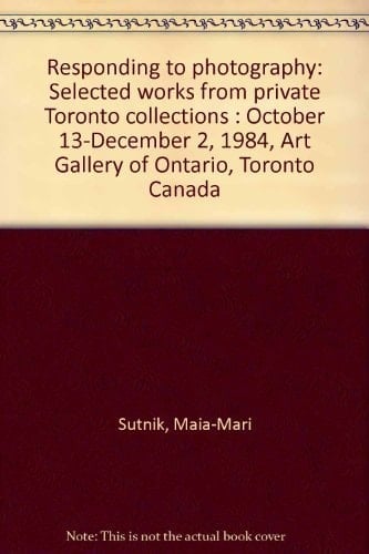Responding to Photography Selected Works from Private Toronto Collections