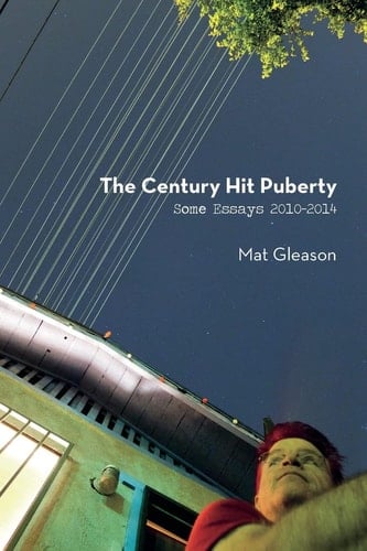 The Century Hit Puberty Selected Essays 2010-2014