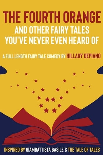 The Fourth Orange and Other Fairy Tales You've Never Even Heard Of A Full Length Fairy Tale Comedy Play [Theatre Script]