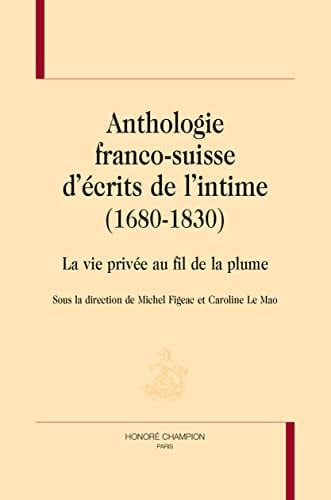 Anthologie franco-suisse d'écrits de l'intime (1680-1830) la vie privée au fil de la plume