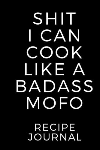 Shit I Can Cook Like a Badass Mofo Blank Recipe Book; Blank Cookbook; Personalized Recipe Book; Cute Recipe Book; Empty Recipe Book; Customized Recipe Book; Small Blank Cookbook; Blank Recipe Cookbook