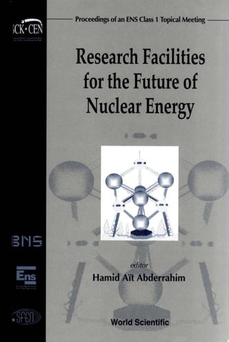 Research Facilities For The Future Of Nuclear Energy - Proceedings Of An Ens Class 1 Topical Meeting