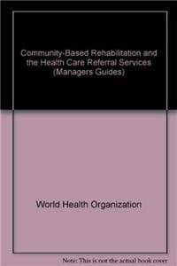 Community-Based Rehabilitation and the Health Care Referral Services A Guide for Programme Managers