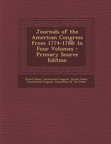 Journals of the American Congress From 1774-1788 In Four Volumes - Primary Source Edition