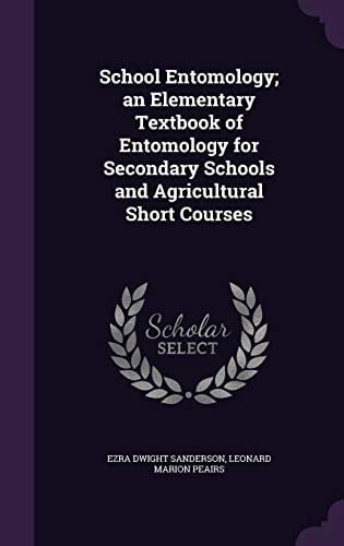 School Entomology; an Elementary Textbook of Entomology for Secondary Schools and Agricultural Short Courses