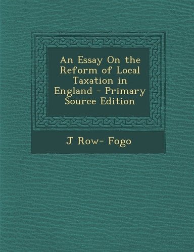 An Essay on the Reform of Local Taxation in England - Primary Source Edition