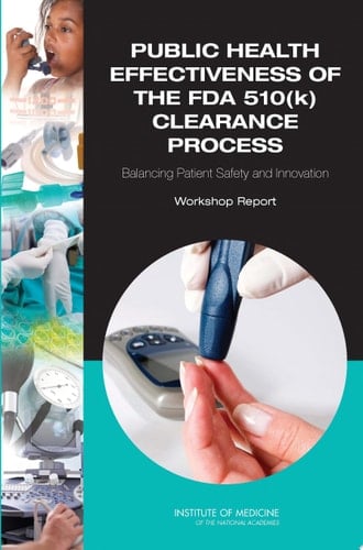 Public Health Effectiveness of the FDA 510(k) Clearance Process Balancing Patient Safety and Innovation: Workshop Report