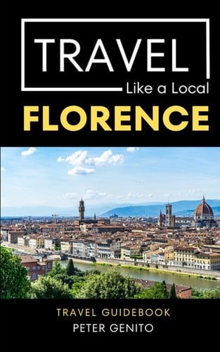 Travel Like a Local- Florence: 50 Travel Tips from a Local (Travel Like a Local- Europe)