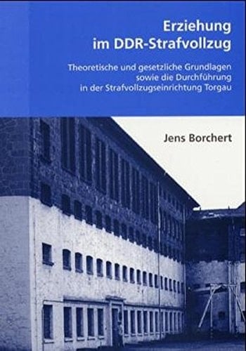 Erziehung im DDR-Strafvollzug: Theoretische und gesetzliche Grundlagern sowie die Durchführung in der Strafvollzugseinrichtung Torgau (Beitreage Zu Kriminologie Und Strafrecht,) (German Edition)