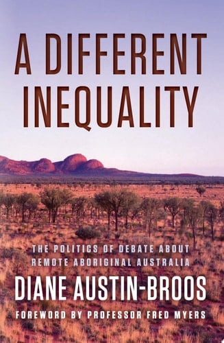A Different Inequality The Politics of Debate About Remote Aboriginal Australia