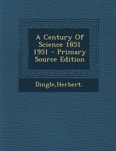 A Century Of Science 1851 1951 - Primary Source Edition