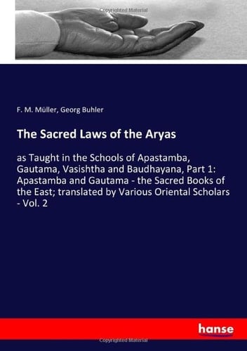 The Sacred Laws of the Aryas As Taught in the Schools of Apastamba, Gautama, Vasishtha and Baudhayana, Part 1: Apastamba and Gautama - the Sacred Books of the East; Translated by Various Oriental Scholars - Vol. 2