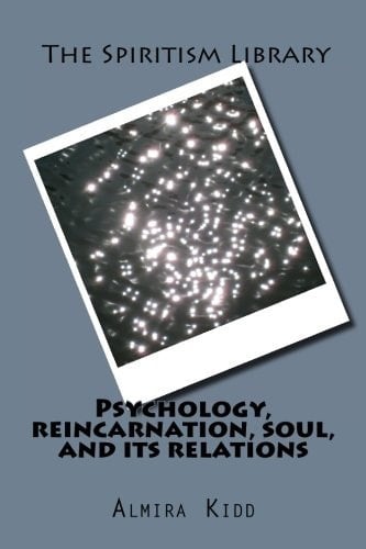 Psychology, Reincarnation, Soul, and Its Relations The Spiritism Library