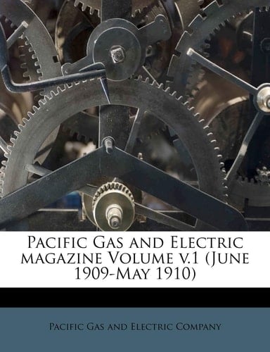 Pacific Gas and Electric magazine Volume v.1 (June 1909-May 1910)