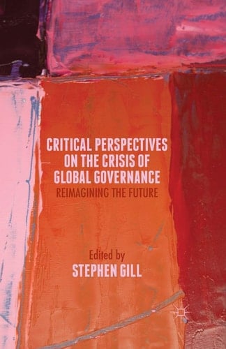 Critical Perspectives on the Crisis of Global Governance Reimagining the Future
