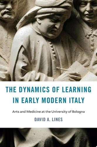 The Dynamics of Learning in Early Modern Italy Arts and Medicine at the University of Bologna