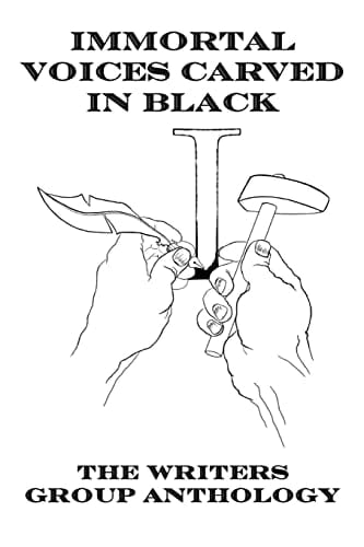 Immortal Voices Carved in Black The Writers Group Anthology