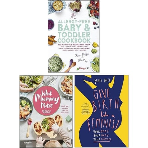 The Allergy-Free Baby & Toddler Cookbook, What Mummy Makes & Give Birth Like a Feminist 3 Books Collection Set
