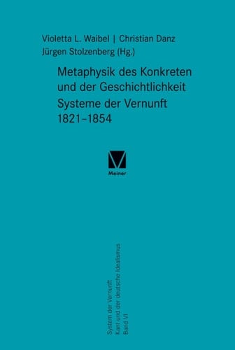 Metaphysik des Konkreten und der Geschichtlichkeit Systeme der Vernunft 1821-1854