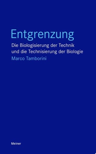 Entgrenzung Die Biologisierung der Technik und die Technisierung der Biologie