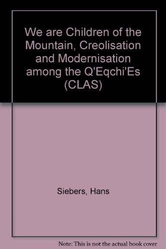 "We Are Children of the Mountain", Creolization and Modernization among the Q'eqchi'es (Latin America Studies no. 82)