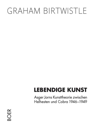 Lebendige Kunst. Asger Jorns Kunsttheorie von Helhesten bis Cobra (1946-1949).