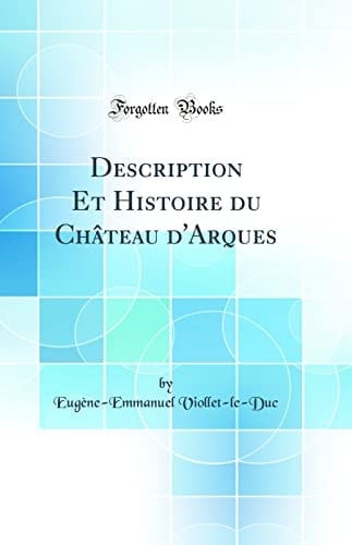 Description Et Histoire Du Château d'Arques (Classic Reprint)