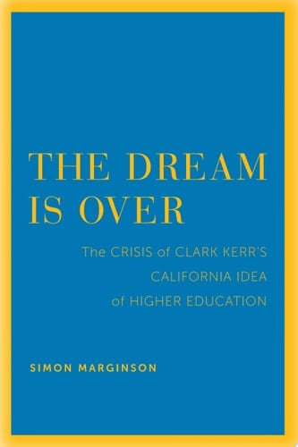 The Dream Is Over The Crisis of Clark Kerr's California Idea of Higher Education