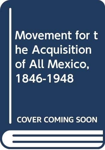 Movement for the Acquisition of All Mexico, 1846-1948