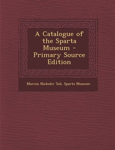 A Catalogue of the Sparta Museum - Primary Source Edition