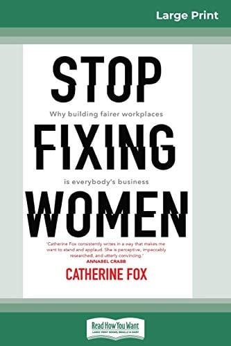 Stop Fixing Women Why Building Fairer Workplaces Is Everyone's Business (16pt Large Print Edition)