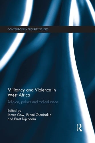Militancy and Violence in West Africa Religion, Politics and Radicalisation