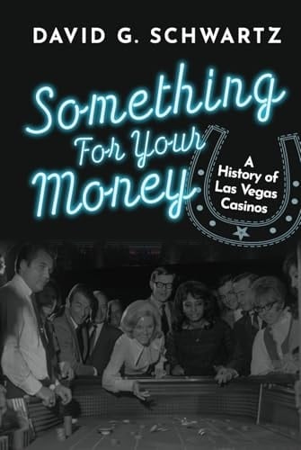 Something for Your Money A History of Las Vegas Casinos
