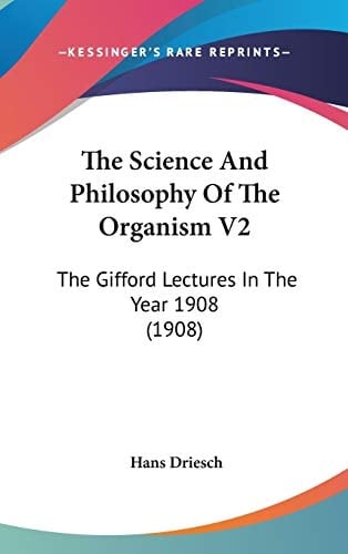 The Science And Philosophy Of The Organism V2 The Gifford Lectures In The Year 1908 (1908)