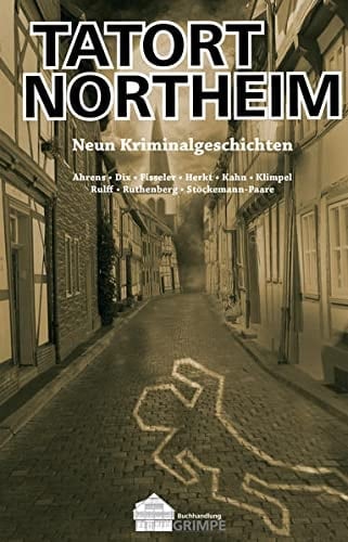 Tatort Northeim Neun Kriminalgeschichten / [Ahrens ...]