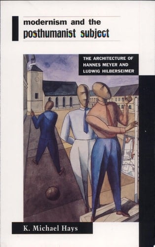 Modernism and the Posthumanist Subject The Architecture of Hannes Meyer and Ludwig Hilberseimer