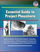 Essential Guide to Project Plowshare Nuclear Explosives for Peaceful Purposes - Excavation, Dam Construction, and Mining, Reports on Gnome and Sedan Tests, Chronology and Lists of Proposed Projects