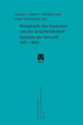 Metaphysik des Konkreten und der Geschichtlichkeit Systeme der Vernunft 1821-1854