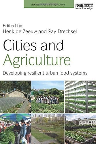 Cities and Agriculture Developing Resilient Urban Food Systems