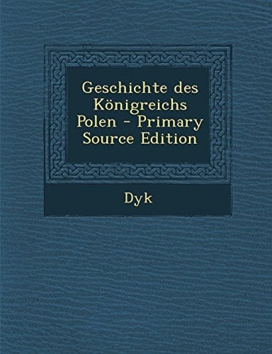 Geschichte Des Königreichs Polen - Primary Source Edition