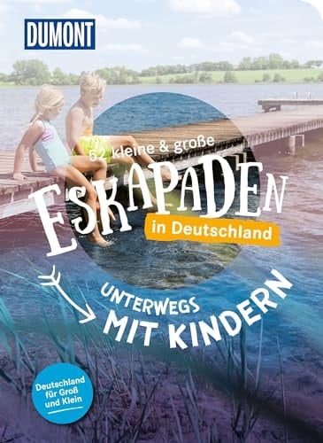 52 kleine & große Eskapaden in Deutschland - Unterwegs mit Kindern Für Groß und Klein!