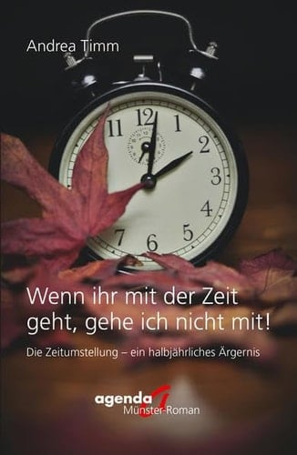 Wenn ihr mit der Zeit geht, gehe ich nicht mit! die Zeitumstellung - ein halbjährliches Ärgernis