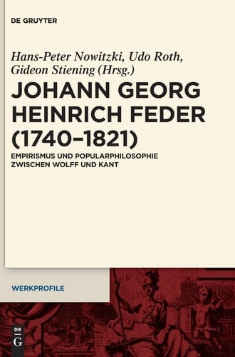 Johann Georg Heinrich Feder (1740-1821) Empirismus und Popularphilosophie zwischen Wolff und Kant